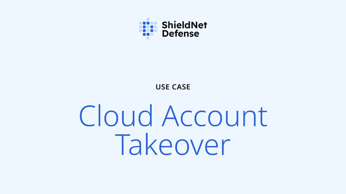ShieldNet Defense Usecase - How we prevent Cloud Account Takeover